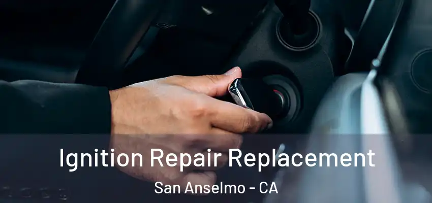  Ignition Repair Replacement San Anselmo - CA