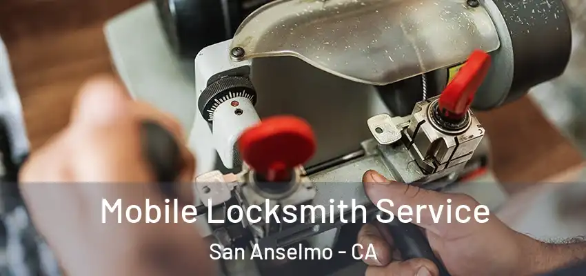  Mobile Locksmith Service San Anselmo - CA